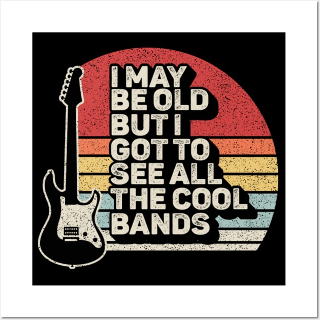 Retro Vintage I Maybe Old But I Got To See The Cool Bands Musician Guitarist Music Fan Gift Wall Art by SomeRays